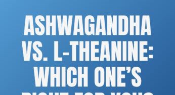 Ashwagandha vs. L-Theanine: Which One’s Right for You?