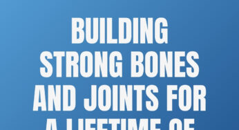 Building Strong Bones and Joints for a Lifetime of Mobility