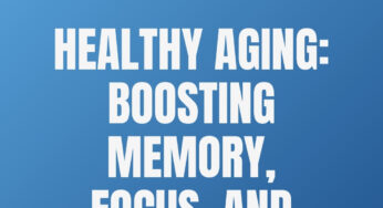 Healthy Aging: Boosting Memory, Focus, and Longevity