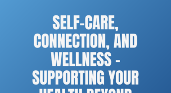 Self-Care, Connection, and Wellness – Supporting Your Health Beyond the Basics 