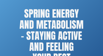 Spring Energy and Metabolism – Staying Active and Feeling Your Best 